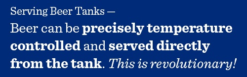 Beer can be precisely temperature controlled and served directly from the tank